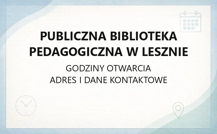 Publiczna Biblioteka Pedagogiczna w Lesznie - kontakt, filie, godziny otwarcia